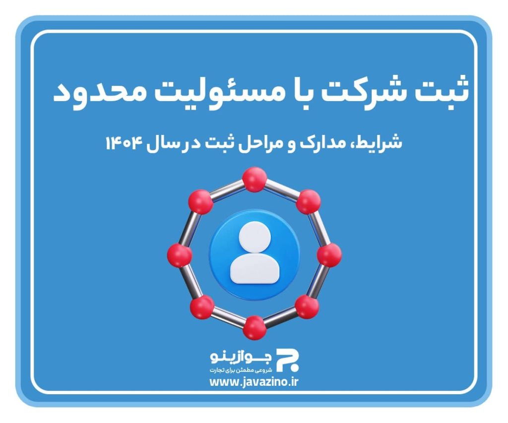 ثبت شرکت با مسئولیت محدود؛ شرایط، مدارک و مراحل ثبت در سال ۱۴۰۴